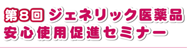 第8回ジェネリック医薬品安心使用促進セミナー